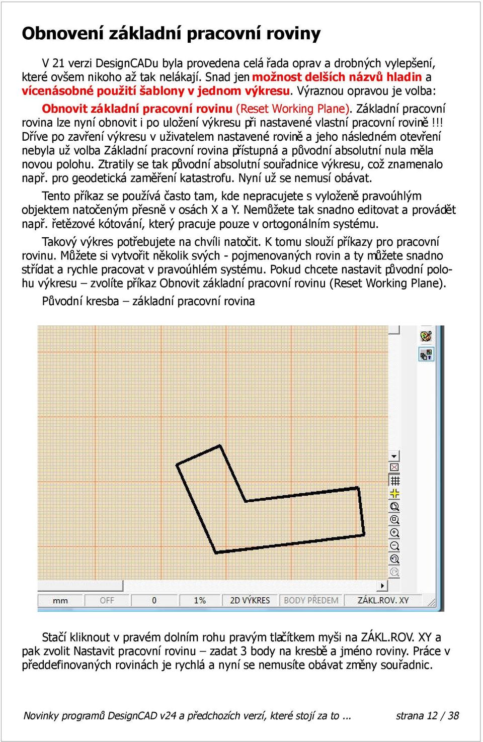 Základní pracovní rovina lze nyní obnovit i po uložení výkresu při nastavené vlastní pracovní rovině!