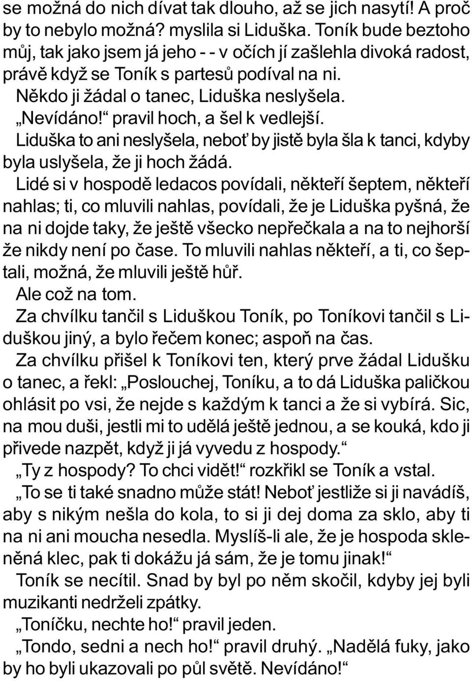 pravil hoch, a šel k vedlejší. Liduška to ani neslyšela, nebo by jistì byla šla k tanci, kdyby byla uslyšela, že ji hoch žádá.