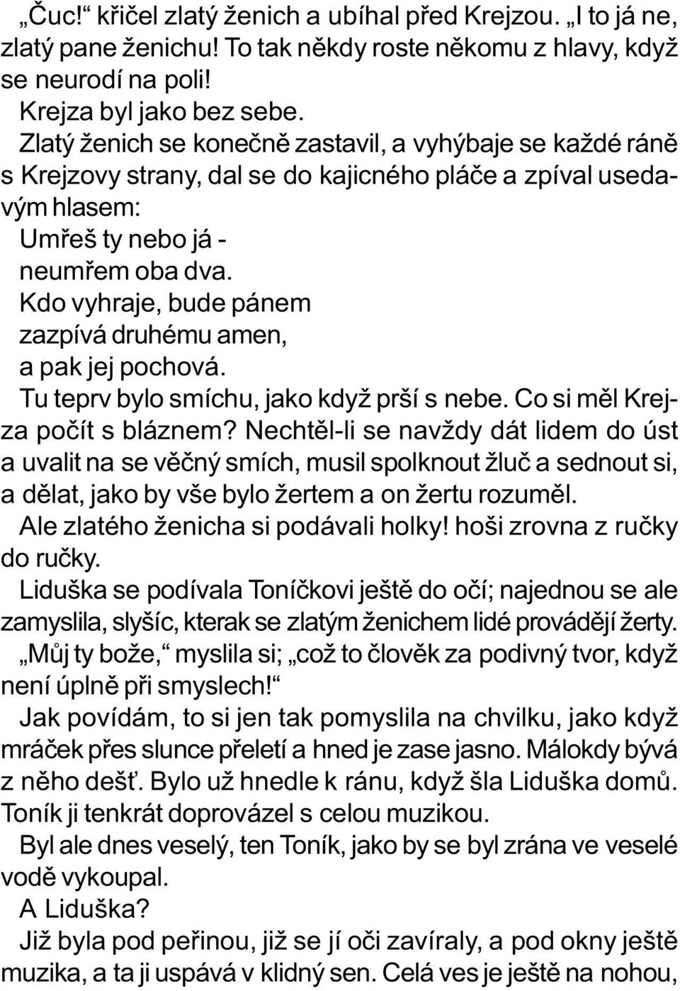 Kdo vyhraje, bude pánem zazpívá druhému amen, a pak jej pochová. Tu teprv bylo smíchu, jako když prší s nebe. Co si mìl Krejza poèít s bláznem?