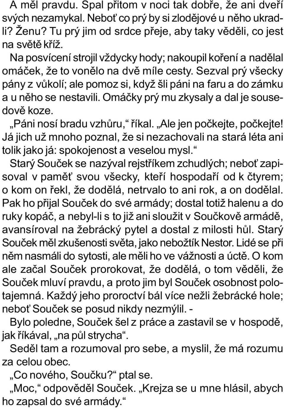 Sezval prý všecky pány z vùkolí; ale pomoz si, když šli páni na faru a do zámku a u nìho se nestavili. Omáèky prý mu zkysaly a dal je sousedovì koze. Páni nosí bradu vzhùru, øíkal.