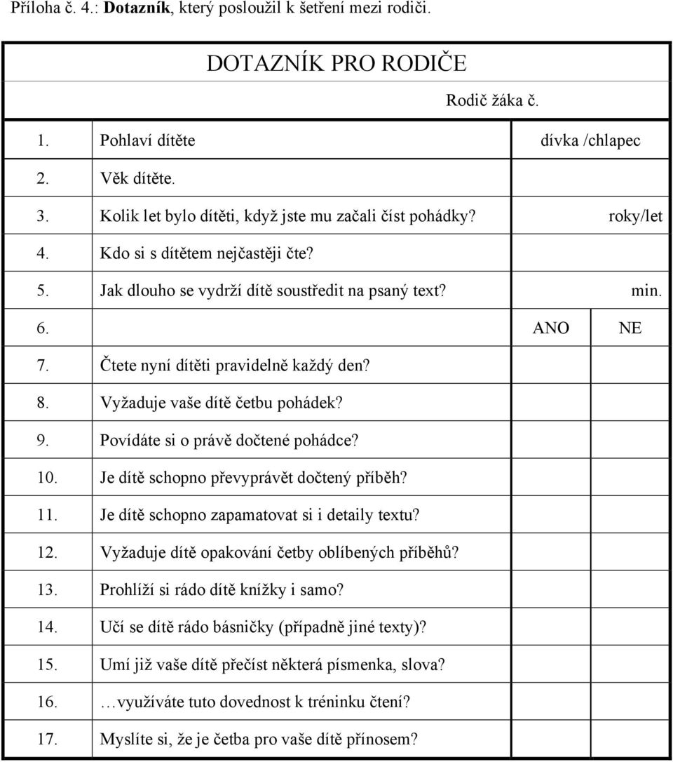 Čtete nyní dítěti pravidelně každý den? 8. Vyžaduje vaše dítě četbu pohádek? 9. Povídáte si o právě dočtené pohádce? 10. Je dítě schopno převyprávět dočtený příběh? 11.