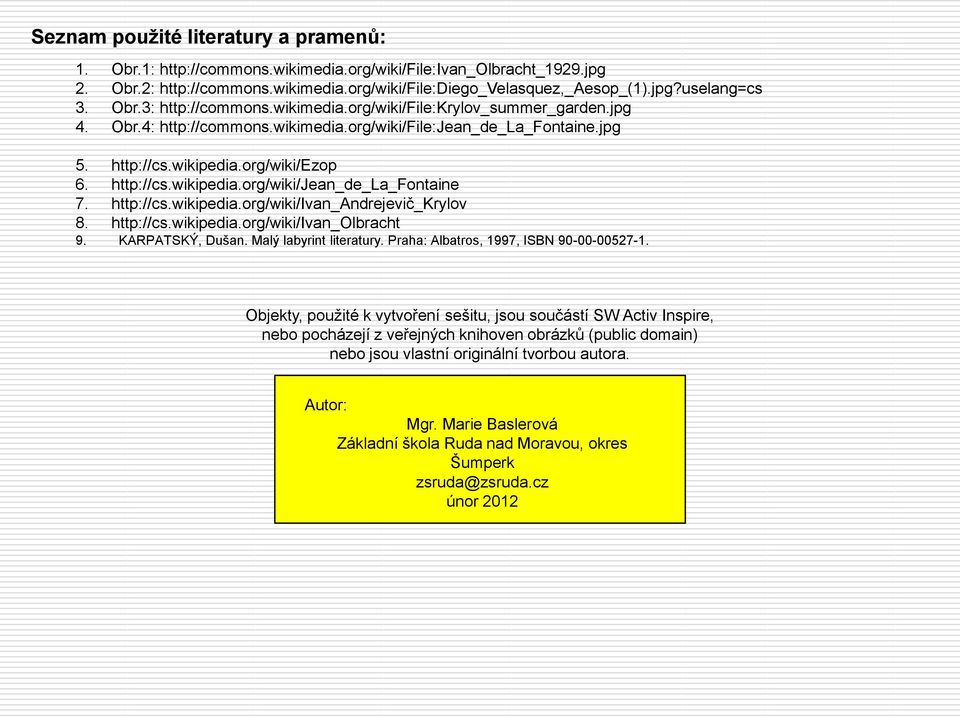 http://cs.wikipedia.org/wiki/ivan_andrejevič_krylov 8. http://cs.wikipedia.org/wiki/ivan_olbracht 9. KARPATSKÝ, Dušan. Malý labyrint literatury. Praha: Albatros, 1997, ISBN 90-00-00527-1.