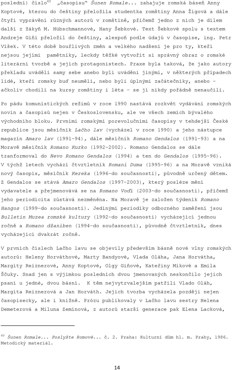 Hübschmannové, Hany Šebkové. Text Šebkové spolu s textem Andreje Giňi přeloţil do češtiny, alespoň podle údajů v časopise, ing. Petr Víšek.