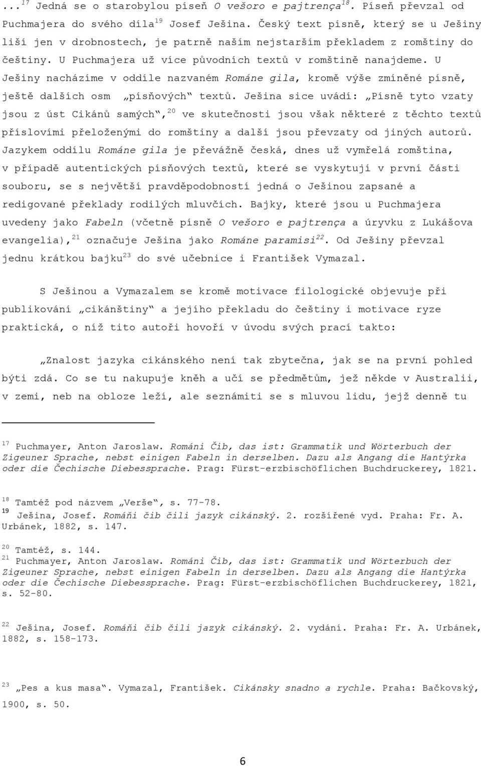 U Ješiny nacházíme v oddíle nazvaném Románe gila, kromě výše zmíněné písně, ještě dalších osm písňových textů.