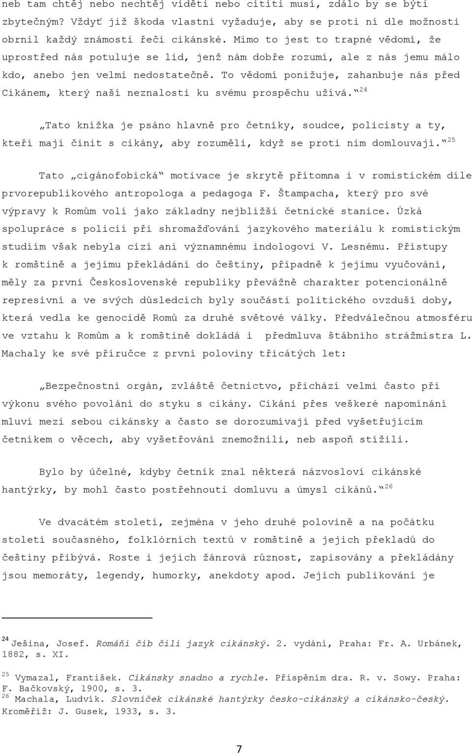 To vědomí poniţuje, zahanbuje nás před Cikánem, který naší neznalosti ku svému prospěchu uţívá.