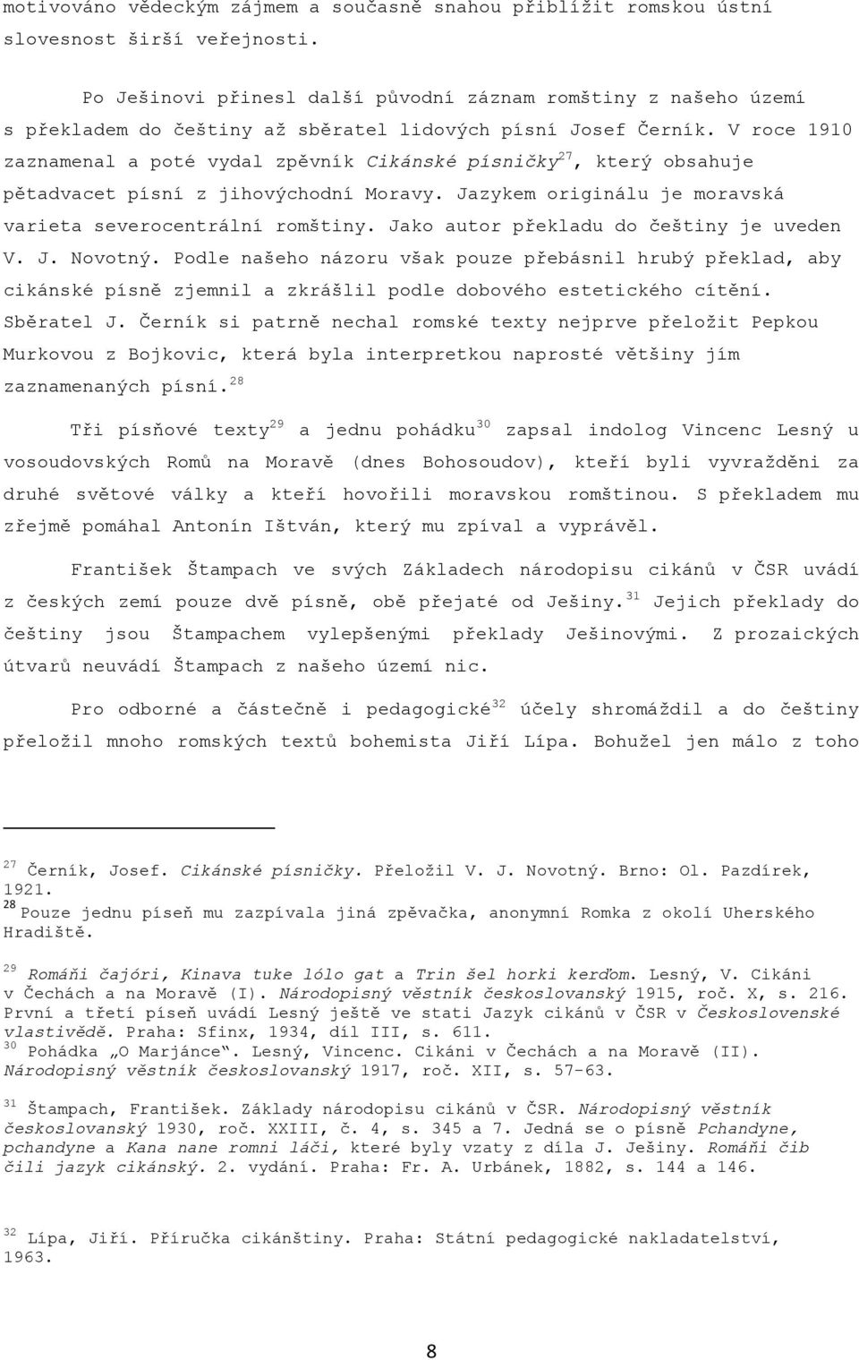 V roce 1910 zaznamenal a poté vydal zpěvník Cikánské písničky 27, který obsahuje pětadvacet písní z jihovýchodní Moravy. Jazykem originálu je moravská varieta severocentrální romštiny.