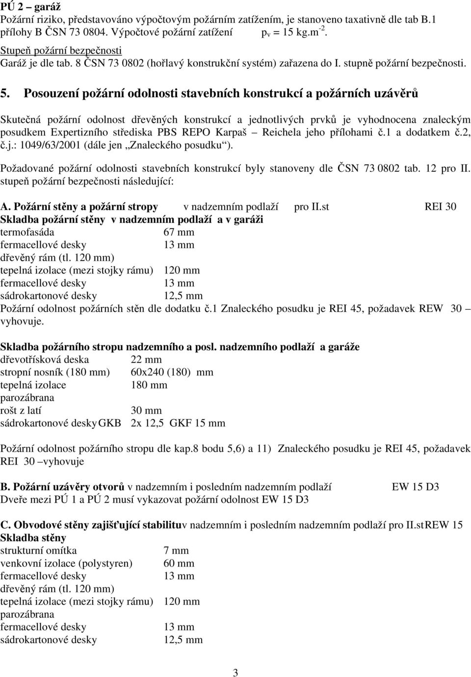 Posouzení požární odolnosti stavebních konstrukcí a požárních uzávěrů Skutečná požární odolnost dřevěných konstrukcí a jednotlivých prvků je vyhodnocena znaleckým posudkem Expertizního střediska PBS