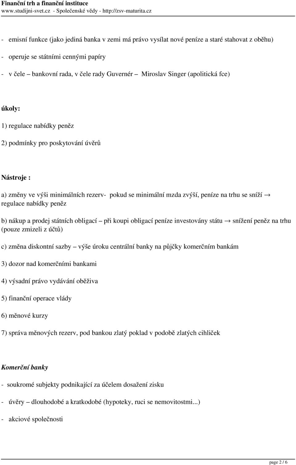 nabídky peněz b) nákup a prodej státních obligací při koupi obligací peníze investovány státu snížení peněz na trhu (pouze zmizeli z účtů) c) změna diskontní sazby výše úroku centrální banky na