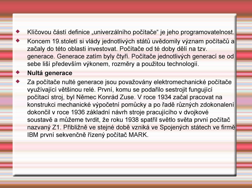 Nultá generace Za počítače nulté generace jsou považovány elektromechanické počítače využívající většinou relé. První, komu se podařilo sestrojit fungující počítací stroj, byl Němec Konrád Zuse.