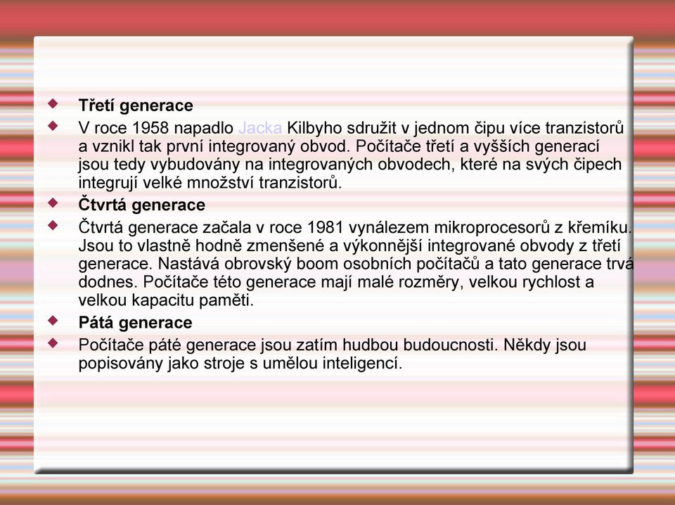 Čtvrtá generace Čtvrtá generace začala v roce 1981 vynálezem mikroprocesorů z křemíku. Jsou to vlastně hodně zmenšené a výkonnější integrované obvody z třetí generace.