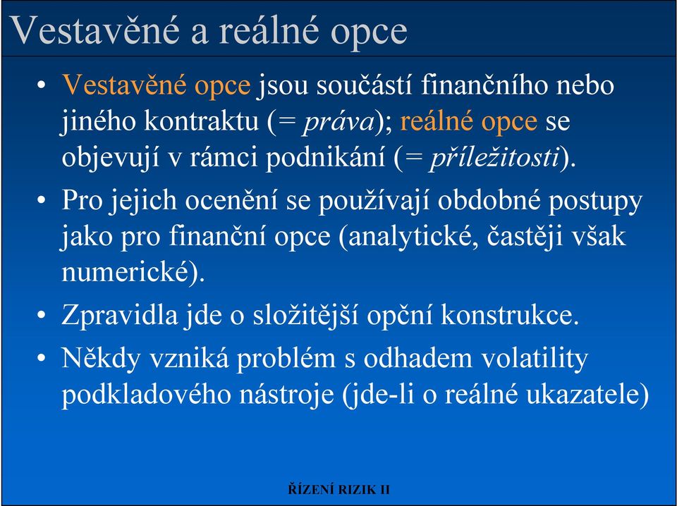 Pro jejich ocenění se používají obdobné postupy jako pro finanční opce (analytické, častěji však