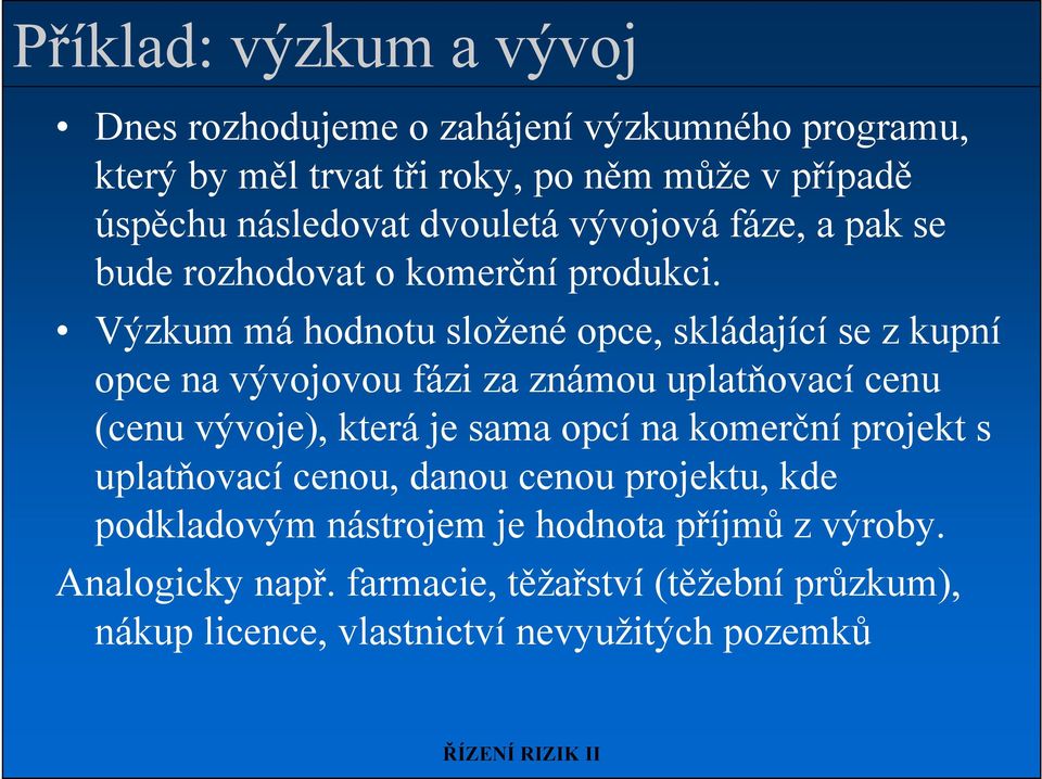 Výzkum má hodnotu složené opce, skládající se z kupní opce na vývojovou fázi za známou uplatňovací cenu (cenu vývoje), která je sama opcí na