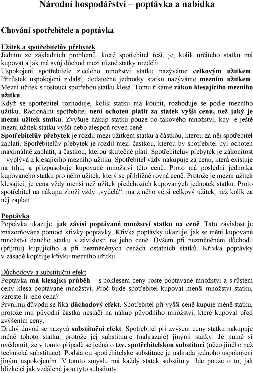 Přírůstek uspokojení z další, dodatečné jednotky statku nazýváme mezním užitkem. Mezní užitek s rostoucí spotřebou statku klesá. Tomu říkáme zákon klesajícího mezního užitku.