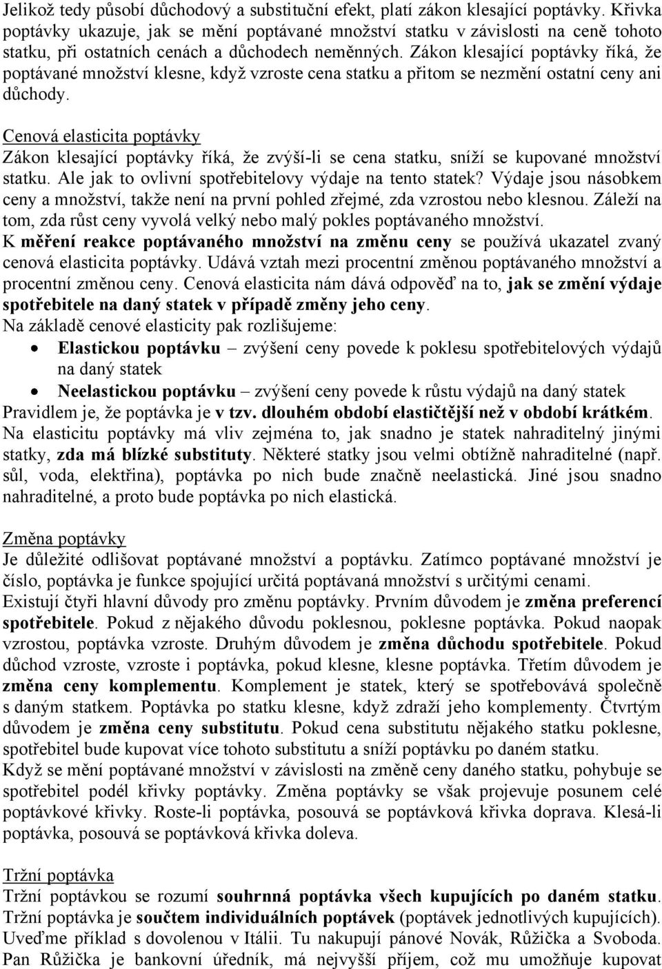 Zákon klesající poptávky říká, že poptávané množství klesne, když vzroste cena statku a přitom se nezmění ostatní ceny ani důchody.