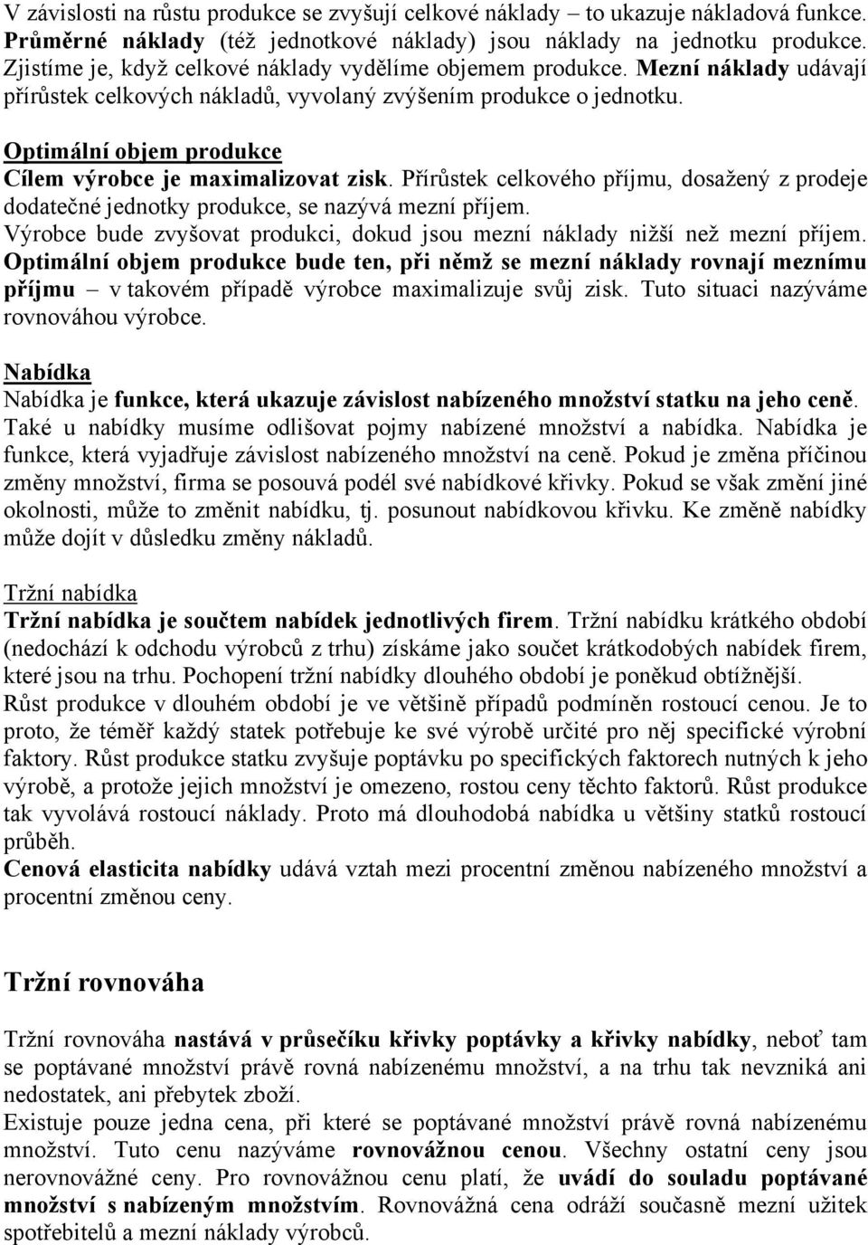 Optimální objem produkce Cílem výrobce je maximalizovat zisk. Přírůstek celkového příjmu, dosažený z prodeje dodatečné jednotky produkce, se nazývá mezní příjem.