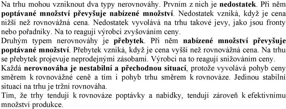 Při něm nabízené množství převyšuje poptávané množství. Přebytek vzniká, když je cena vyšší než rovnovážná cena. Na trhu se přebytek projevuje neprodejnými zásobami.