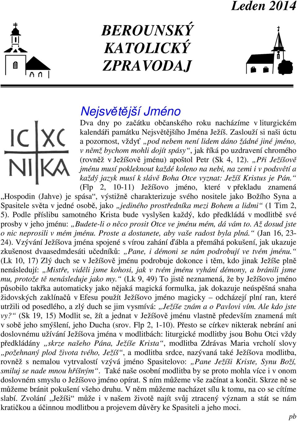Při Ježíšově jménu musí pokleknout každé koleno na nebi, na zemi i v podsvětí a každý jazyk musí k slávě Boha Otce vyznat: Ježíš Kristus je Pán.
