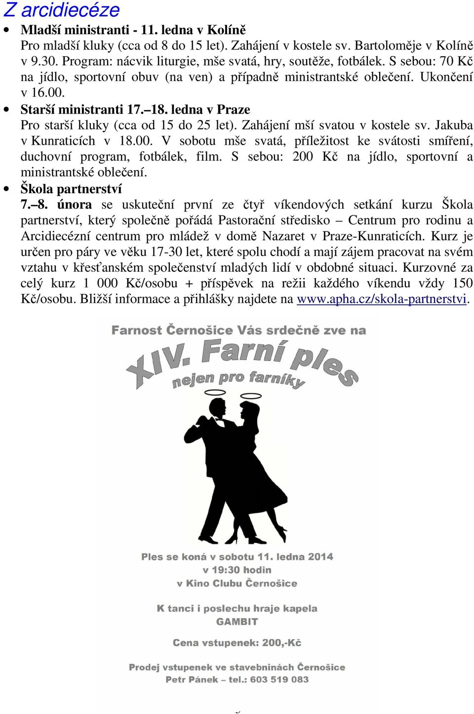 ledna v Praze Pro starší kluky (cca od 15 do 25 let). Zahájení mší svatou v kostele sv. Jakuba v Kunraticích v 18.00.