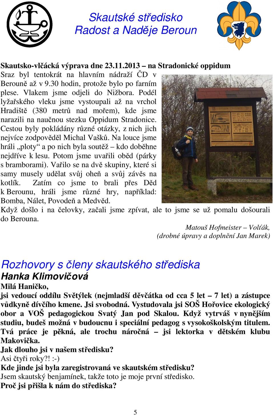 Podél lyžařského vleku jsme vystoupali až na vrchol Hradiště (380 metrů nad mořem), kde jsme narazili na naučnou stezku Oppidum Stradonice.
