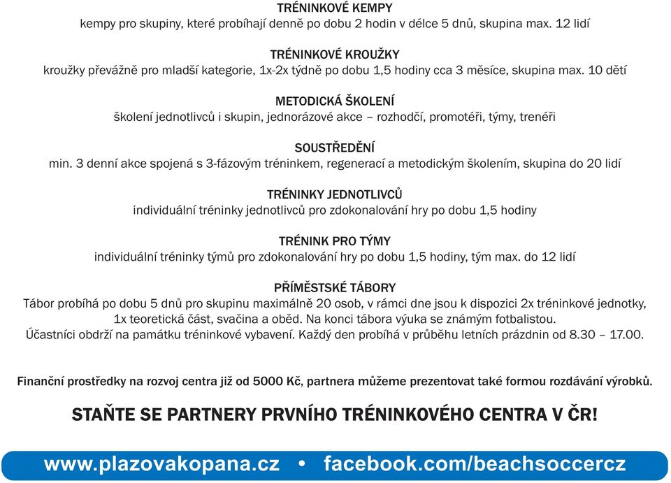 10 dětí METODICKÁ ŠKOLENÍ školení jednotlivců i skupin, jednorázové akce rozhodčí, promotéři, týmy, trenéři SOUSTŘEDĚNÍ min.