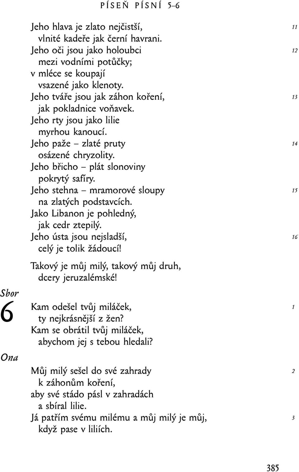 Jeho stehna mramorové sloupy na zlatých podstavcích. Jako Libanon je pohledný, jak cedr ztepilý. Jeho ústa jsou nejsladší, celý je tolik žádoucí!