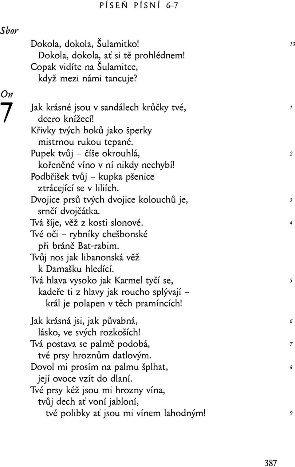Dvojice prsů tvých dvojice kolouchů je, srnčí dvojčátka. Tvá šíje, věž z kosti slonové. Tvé oči rybníky chešbonské při bráně Bat-rabim. Tvůj nos jak libanonská věž k Damašku hledící.