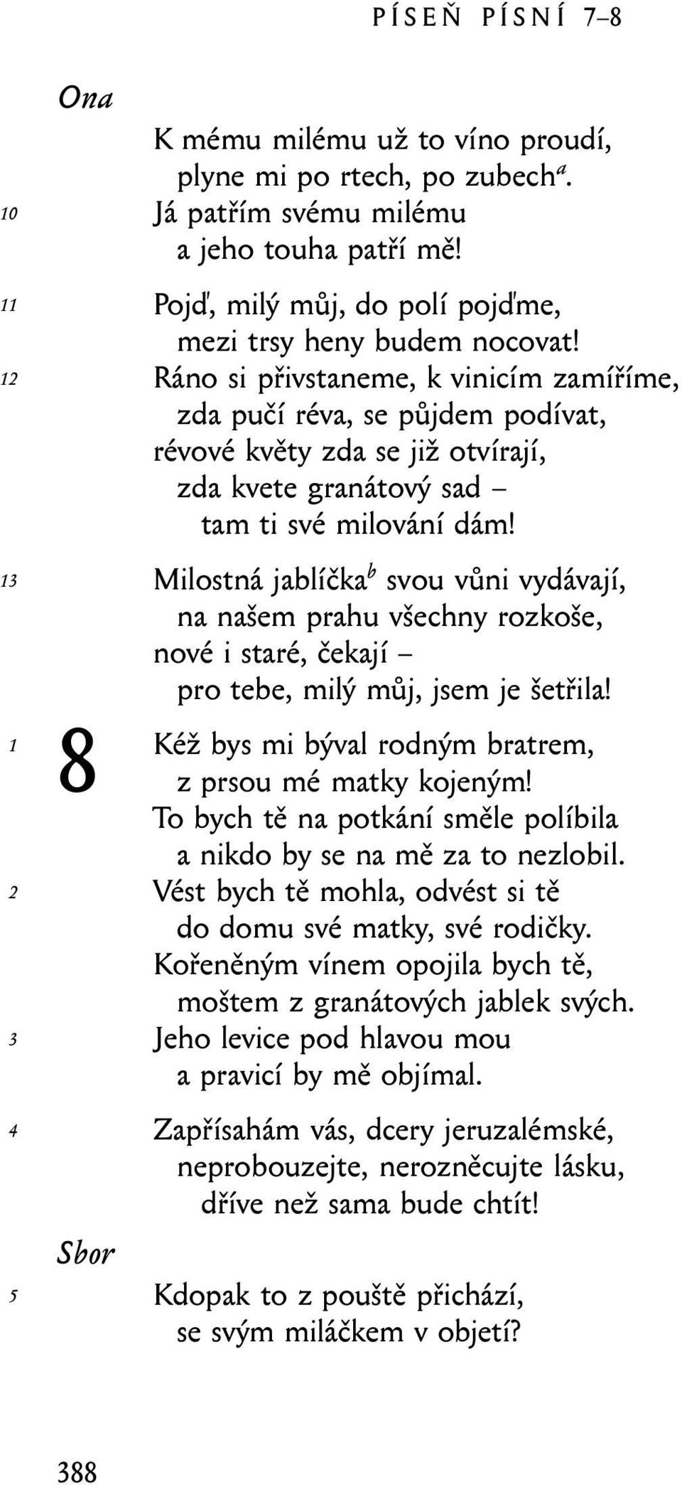 Milostná jablíčka b svou vůni vydávají, na našem prahu všechny rozkoše, nové i staré, čekají pro tebe, milý můj, jsem je šetřila! bys mi býval rodným bratrem, z prsou mé matky kojeným!