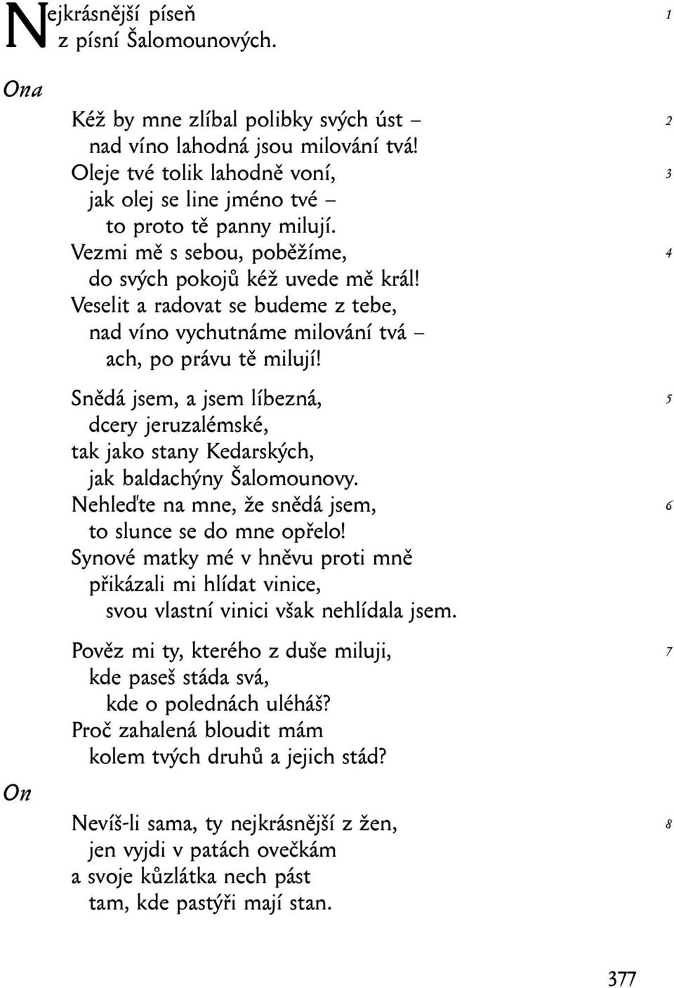 Snědá jsem, a jsem líbezná, dcery jeruzalémské, tak jako stany Kedarských, jak baldachýny Šalomounovy. Nehleďte na mne, že snědá jsem, to slunce se do mne opřelo!