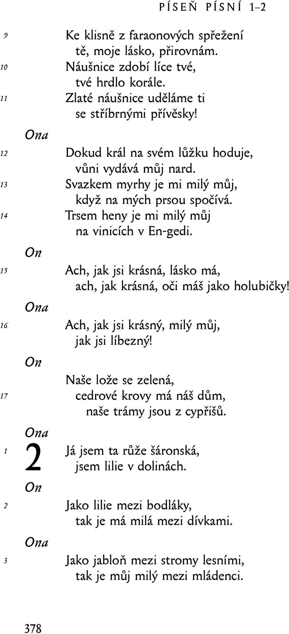 Trsem heny je mi milý můj na vinicích v En-gedi. Ach, jak jsi krásná, lásko má, ach, jak krásná, oči máš jako holubičky! Ach, jak jsi krásný, milý můj, jak jsi líbezný!
