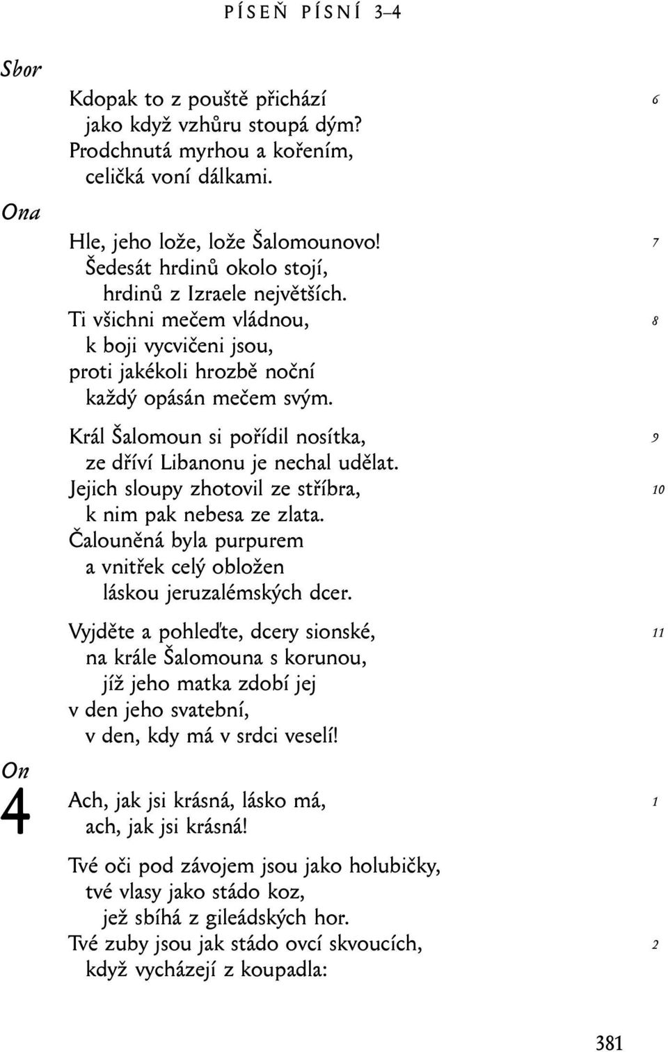 Král Šalomoun si pořídil nosítka, ze dříví Libanonu je nechal udělat. Jejich sloupy zhotovil ze stříbra, k nim pak nebesa ze zlata.