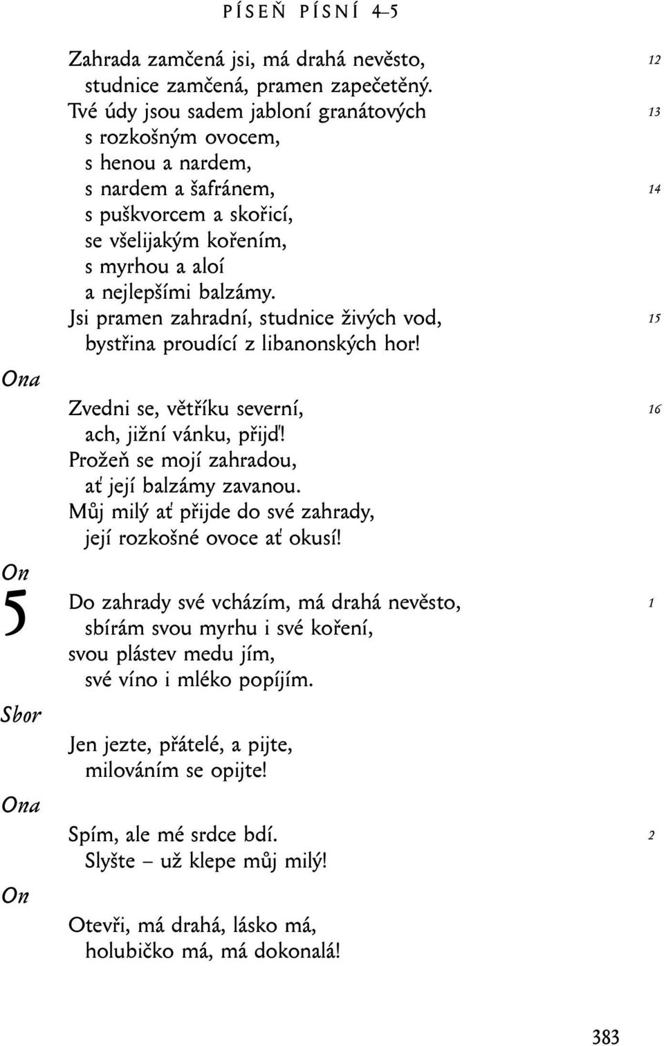 Jsi pramen zahradní, studnice živých vod, bystřina proudící z libanonských hor! Zvedni se, větříku severní, ach, jižní vánku, přijď! Prožeň se mojí zahradou, ať její balzámy zavanou.