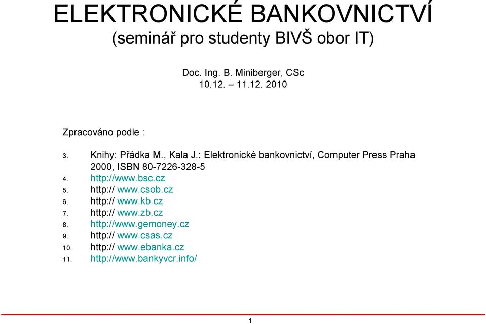: Elektronické bankovnictví, Computer Press Praha 2000, ISBN 80-7226-328-5 4. http://www.bsc.cz 5.
