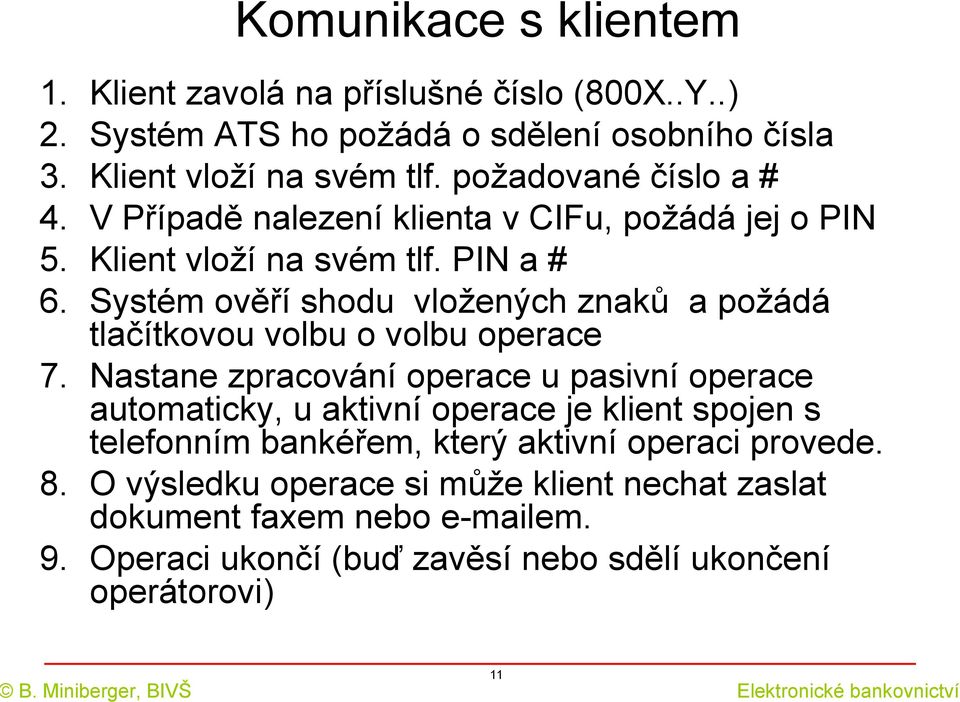 Systém ověří shodu vložených znaků a požádá tlačítkovou volbu o volbu operace 7.
