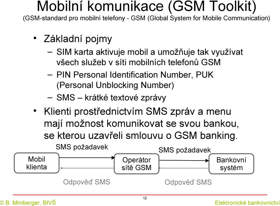 (Personal Unblocking Number) SMS krátké textové zprávy Klienti prostřednictvím SMS zpráv a menu mají možnost komunikovat se svou