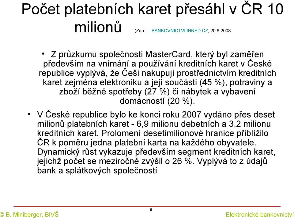 elektroniku a její součásti (45 %), potraviny a zboží běžné spotřeby (27 %) či nábytek a vybavení domácností (20 %).