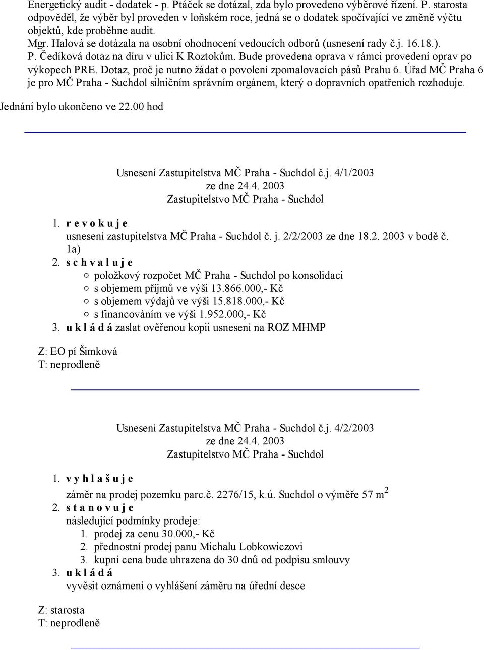 Dotaz, proč je nutno žádat o povolení zpomalovacích pásů Prahu 6. Úřad MČ Praha 6 je pro MČ Praha - Suchdol silničním správním orgánem, který o dopravních opatřeních rozhoduje.