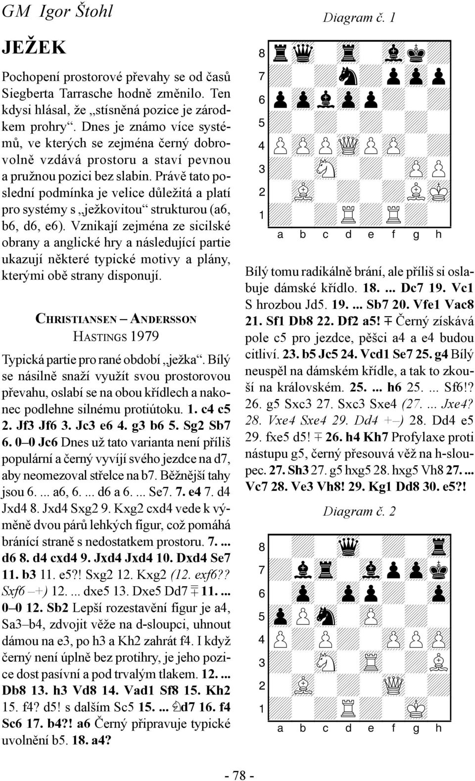 Právě tato poslední podmínka je velice důležitá a platí pro systémy s ježkovitou strukturou (a6, b6, d6, e6).