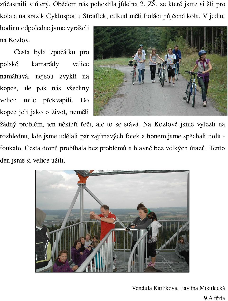 Cesta byla zpočátku pro polské kamarády velice namáhavá, nejsou zvyklí na kopce, ale pak nás všechny velice mile překvapili.