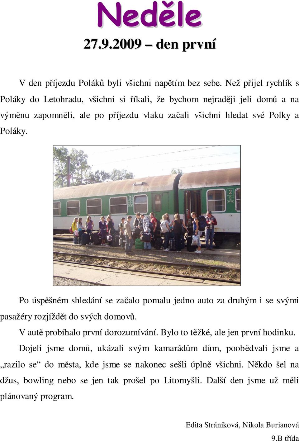 Po úspěšném shledání se začalo pomalu jedno auto za druhým i se svými pasažéry rozjíždět do svých domovů. V autě probíhalo první dorozumívání.
