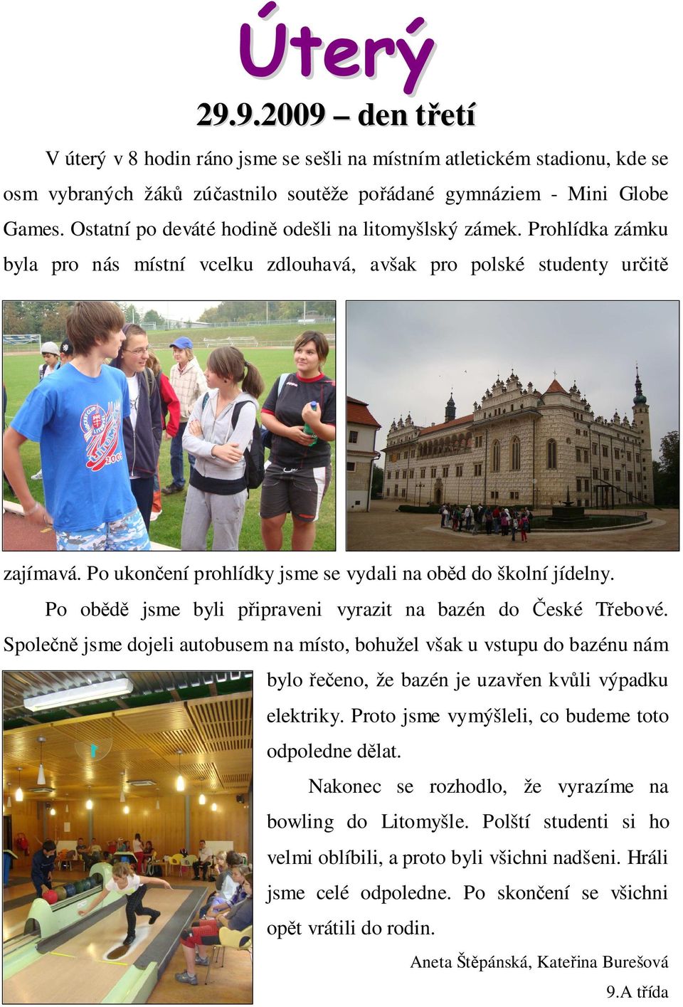 Po ukončení prohlídky jsme se vydali na oběd do školní jídelny. Po obědě jsme byli připraveni vyrazit na bazén do České Třebové.