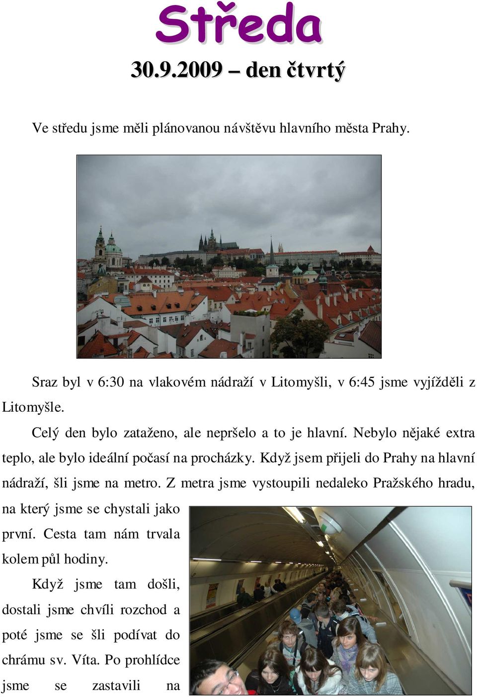 Nebylo nějaké extra teplo, ale bylo ideální počasí na procházky. Když jsem přijeli do Prahy na hlavní nádraží, šli jsme na metro.