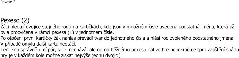 Po otočení první kartičky žák nahlas převádí tvar do jednotného čísla a hlásí rod zvoleného podstatného jména.