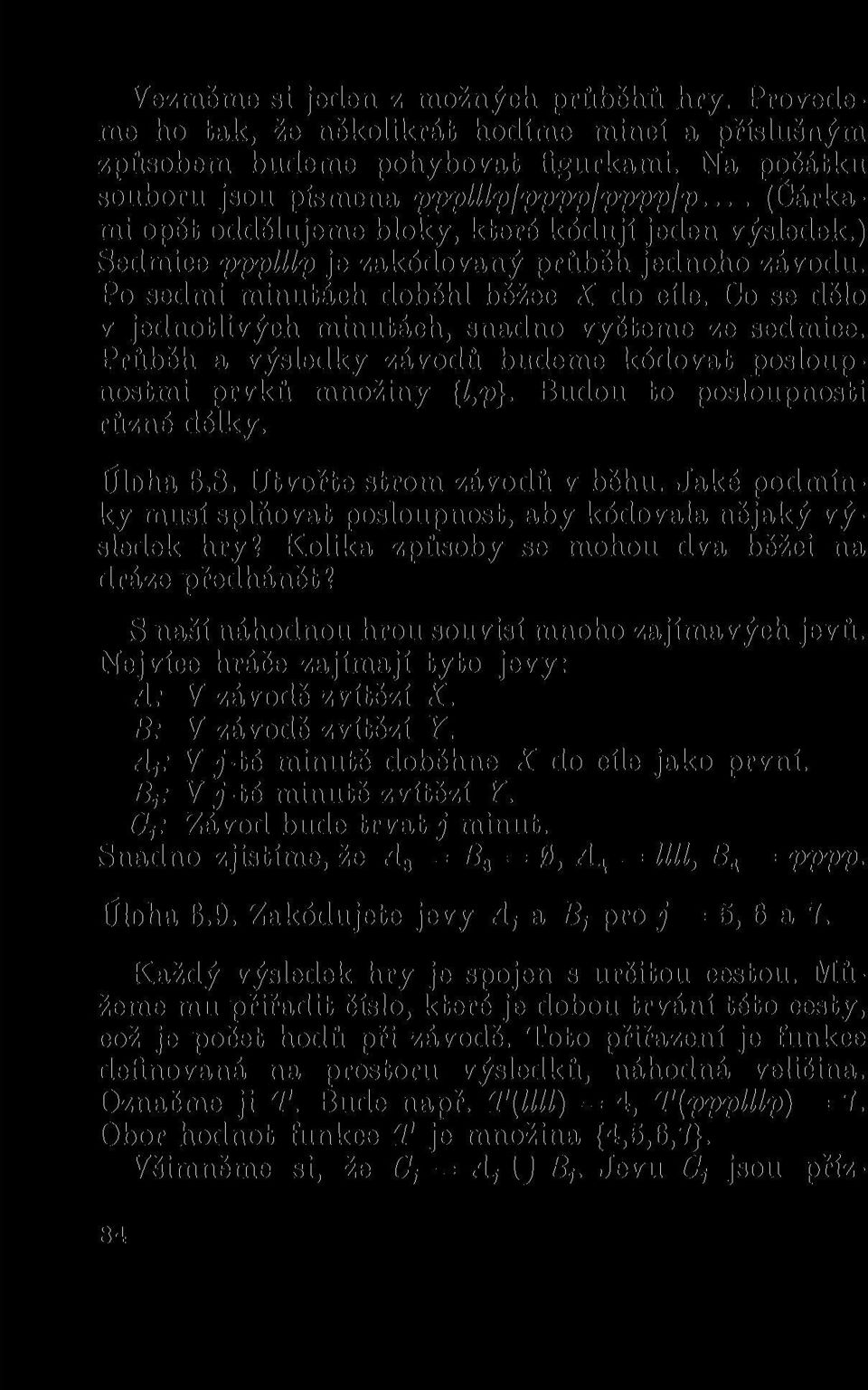 Co se dělo v jednotlivých minutách, snadno vyčteme ze sedmice. Průběh a výsledky závodů budeme kódovat posloupnostmi prvků množiny {l,p}. Budou to posloupnosti různé délky. Úloha 6.8.