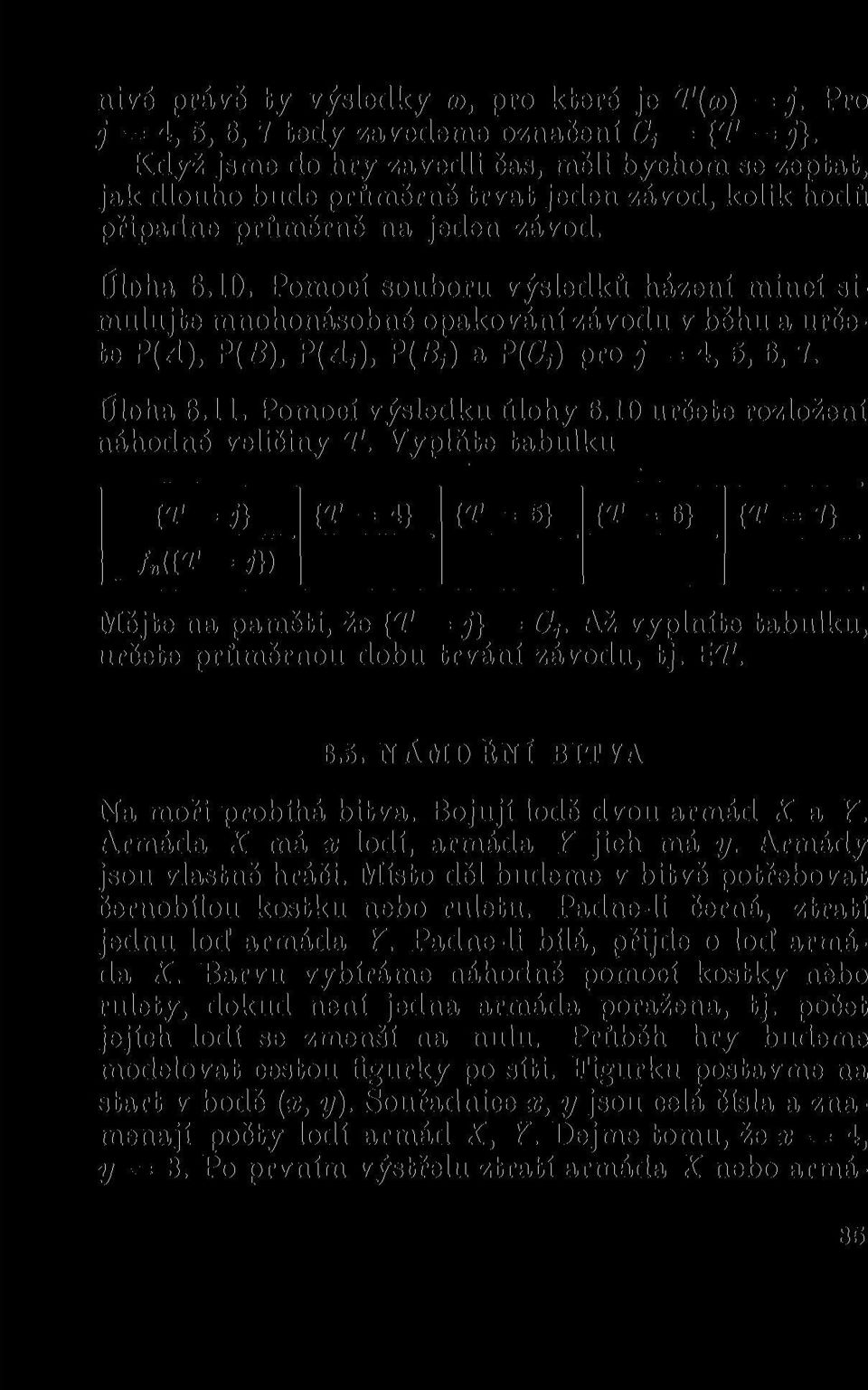 Pomocí souboru výsledků házení mincí simulujte mnohonásobné opakování závodu v běhu a určete P(J), P(B), P(A,), P(Bj) a P(C,) pro j = 4, 5, 6, 7. Úloha 6.11. Pomocí výsledku úlohy 6.