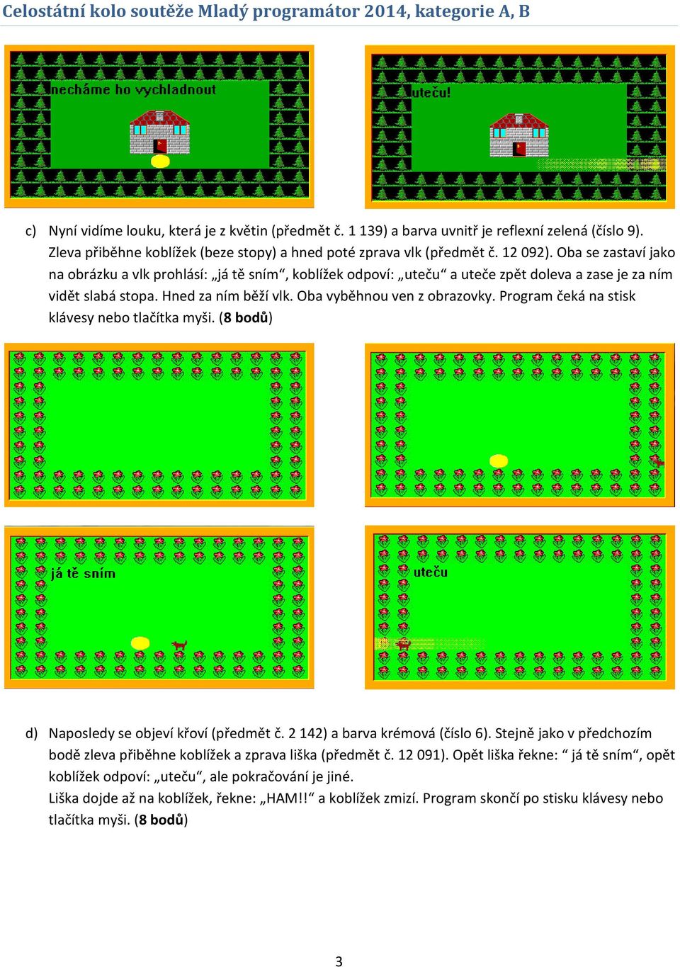 Program čeká na stisk klávesy nebo tlačítka myši. (8 bodů) d) Naposledy se objeví křoví (předmět č. 2 142) a barva krémová (číslo 6).