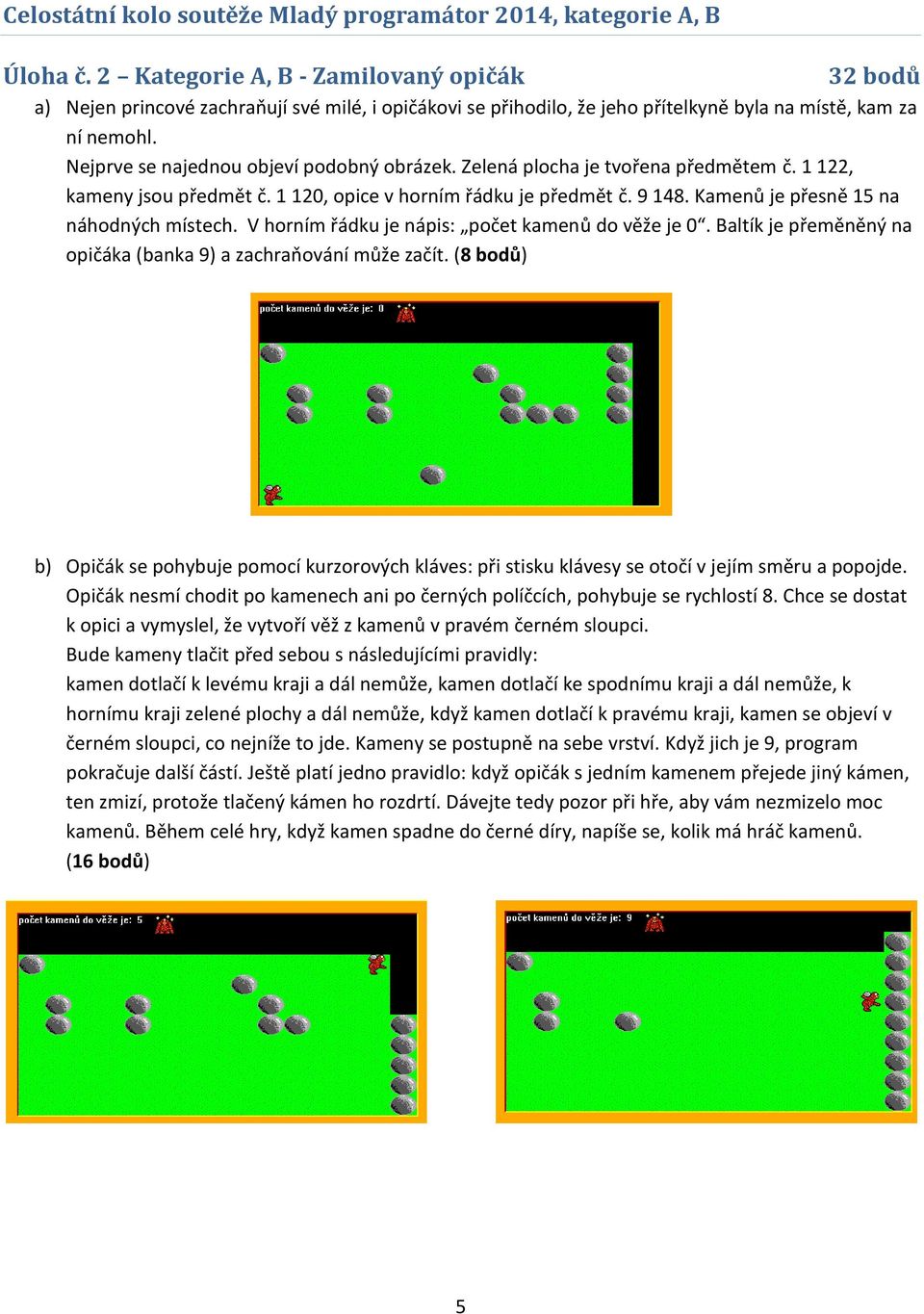 Kamenů je přesně 15 na náhodných místech. V horním řádku je nápis: počet kamenů do věže je 0. Baltík je přeměněný na opičáka (banka 9) a zachraňování může začít.