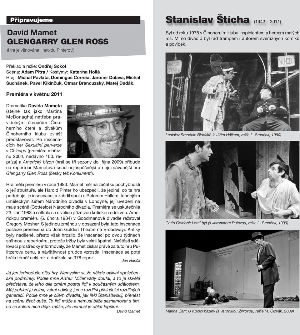 Překlad a režie: Ondřej Sokol Scéna: Adam Pitra / Kostýmy: Katarína Hollá Hrají: Michal Pavlata, Domingos Correia, Jaromír Dulava, Michal Suchánek, Pavel Kikinčuk, Otmar Brancuzský, Matěj Dadák.