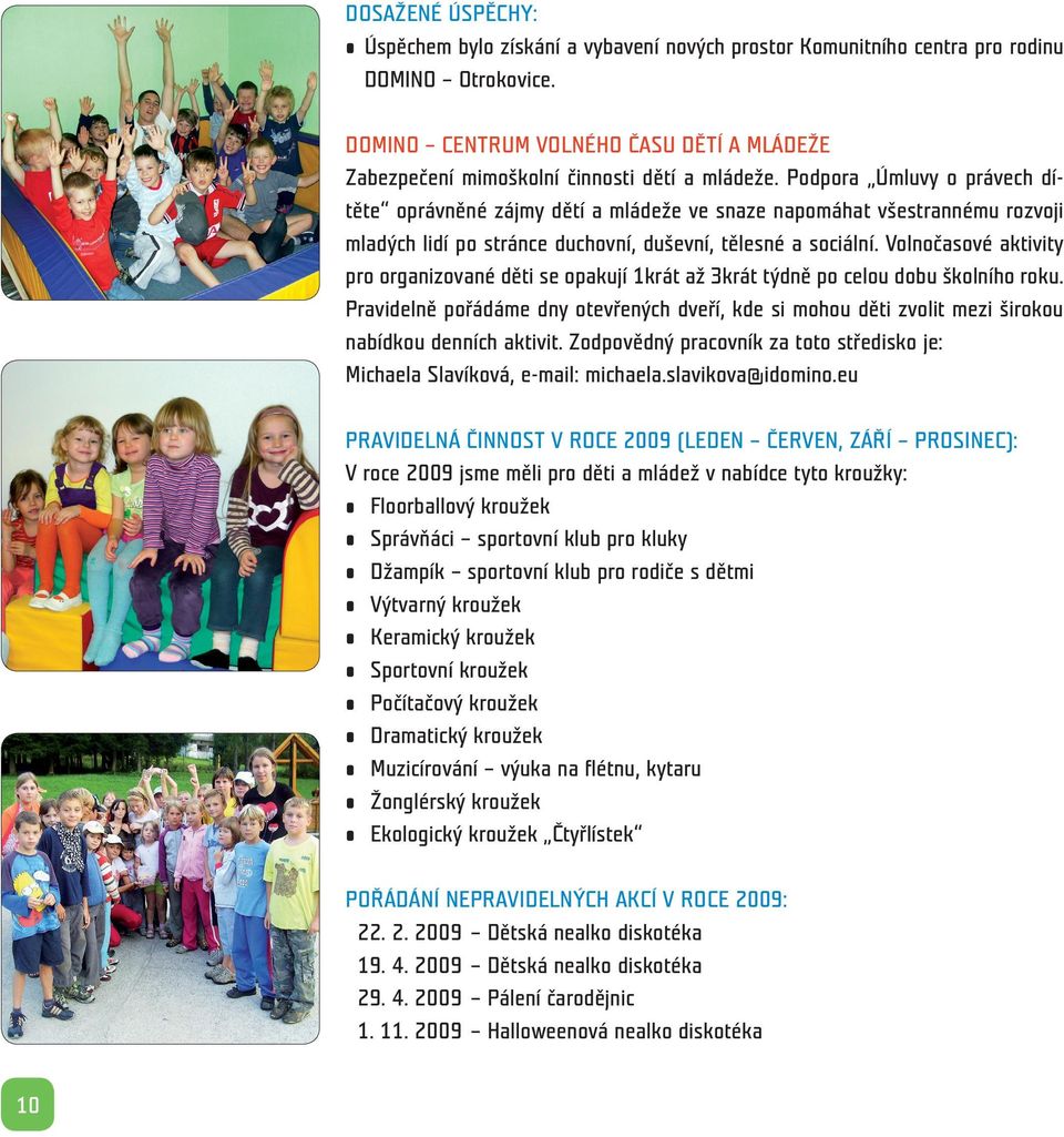 Podpora Úmluvy o právech dítěte oprávněné zájmy dětí a mládeže ve snaze napomáhat všestrannému rozvoji mladých lidí po stránce duchovní, duševní, tělesné a sociální.