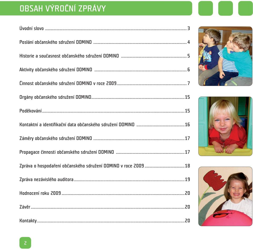 ..15 Kontaktní a identifikační data občanského sdružení DOMINO...16 Záměry občanského sdružení DOMINO.