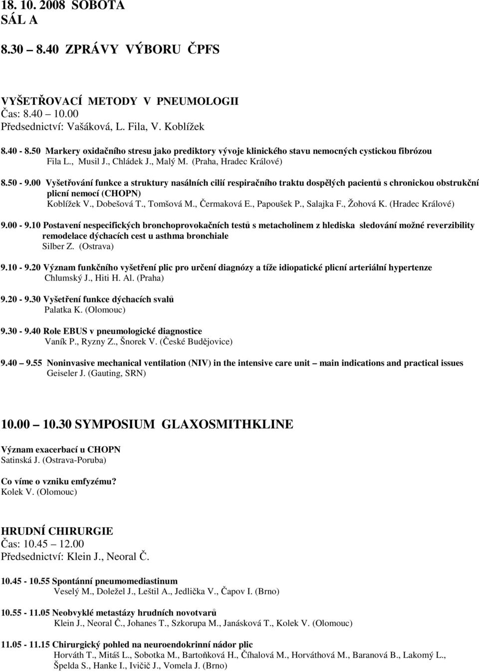 00 Vyšetřování funkce a struktury nasálních cilií respiračního traktu dospělých pacientů s chronickou obstrukční plicní nemocí (CHOPN) Koblížek V., Dobešová T., Tomšová M., Čermaková E., Papoušek P.